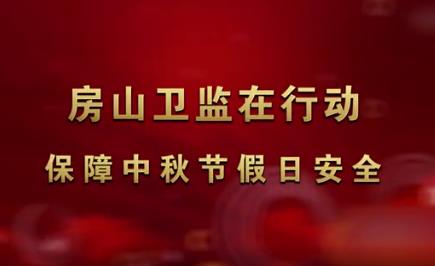 房山卫监在行动 保障中秋节假日安全视频拍摄